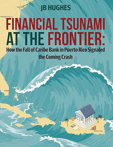 Financial Tsunami at the Frontier: How the Fall of Caribe Bank in Puerto Rico Signaled the Coming Crash
